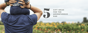 5 Gift Ideas for the Adventurous Dad by Bawston & Tucker - Bawston & Tucker